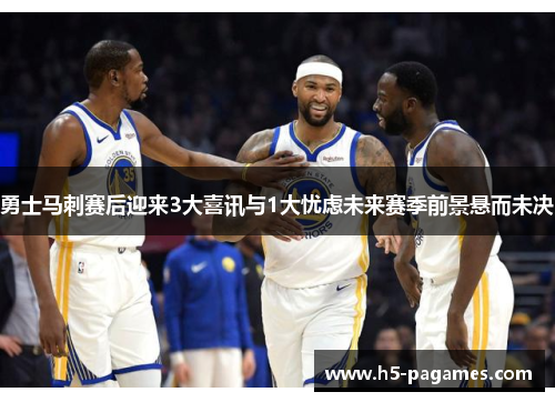 勇士马刺赛后迎来3大喜讯与1大忧虑未来赛季前景悬而未决