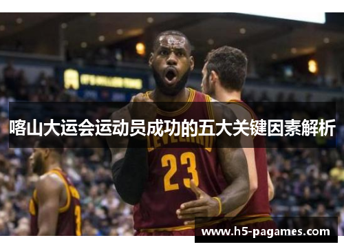 喀山大运会运动员成功的五大关键因素解析