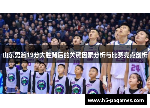 山东男篮19分大胜背后的关键因素分析与比赛亮点剖析