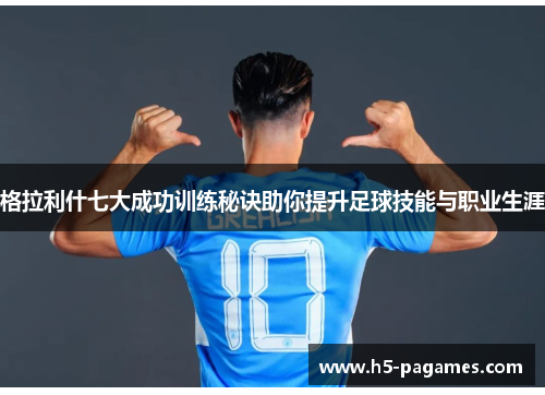 格拉利什七大成功训练秘诀助你提升足球技能与职业生涯