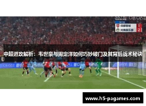中超进攻解析：韦世豪与周定洋如何巧妙破门及其背后战术秘诀