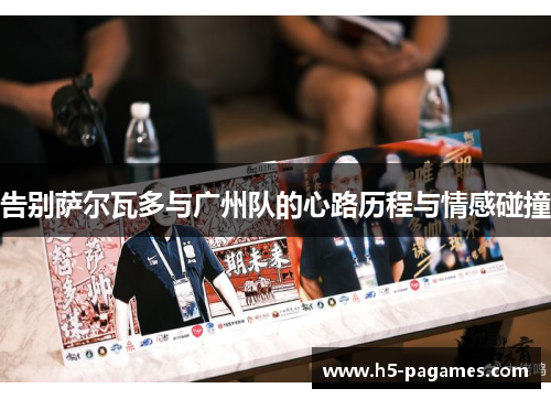 告别萨尔瓦多与广州队的心路历程与情感碰撞