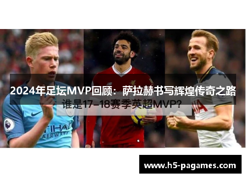 2024年足坛MVP回顾：萨拉赫书写辉煌传奇之路