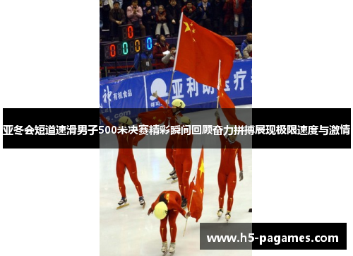 亚冬会短道速滑男子500米决赛精彩瞬间回顾奋力拼搏展现极限速度与激情