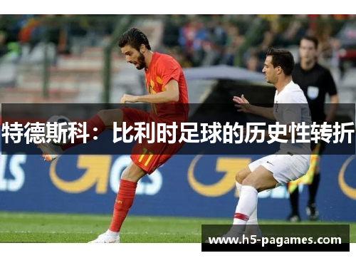 特德斯科：比利时足球的历史性转折