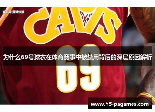 为什么69号球衣在体育赛事中被禁用背后的深层原因解析