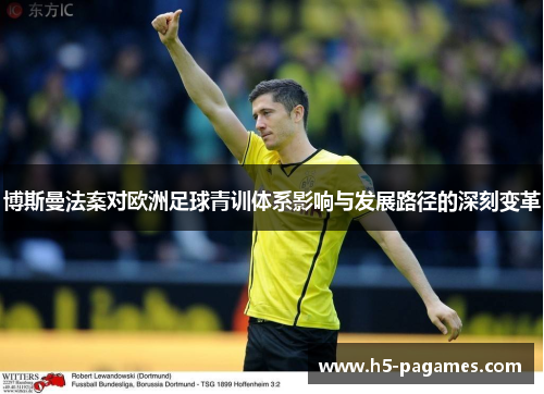 博斯曼法案对欧洲足球青训体系影响与发展路径的深刻变革