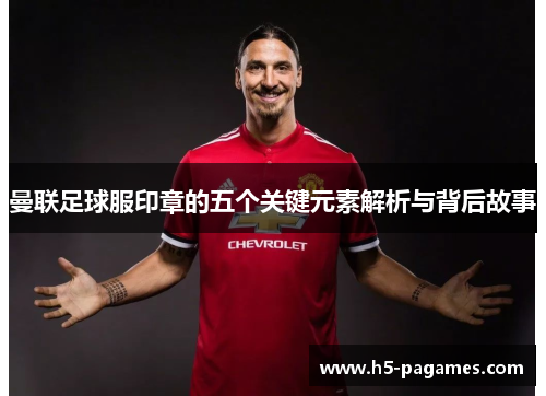 曼联足球服印章的五个关键元素解析与背后故事