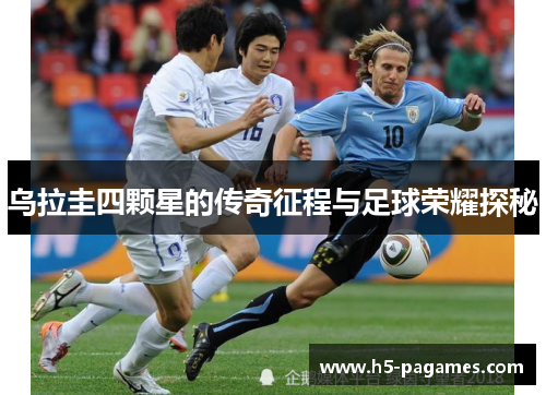 乌拉圭四颗星的传奇征程与足球荣耀探秘
