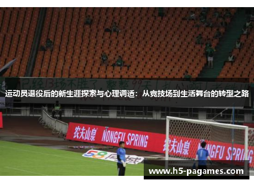 运动员退役后的新生涯探索与心理调适:从竞技场到生活舞台的转型之路 运动员退役后的新生涯探索与心理调适:从竞技场到生活舞台的转型之路