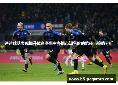 通过球队表现提升体育赛事主办城市知名度的路径与策略分析 通过球队表现提升体育赛事主办城市知名度的路径与策略分析