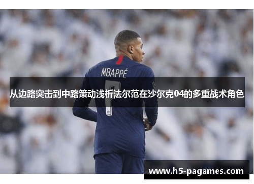 从边路突击到中路策动浅析法尔范在沙尔克04的多重战术角色 从边路突击到中路策动浅析法尔范在沙尔克04的多重战术角色