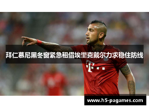 拜仁慕尼黑冬窗紧急租借埃里克戴尔力求稳住防线