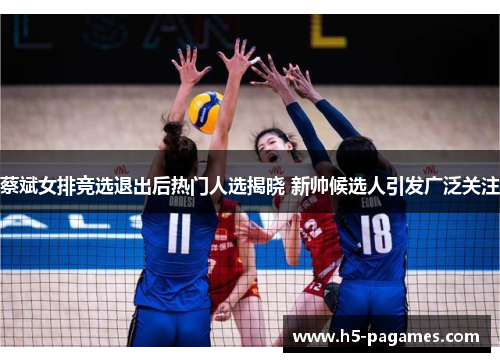 蔡斌女排竞选退出后热门人选揭晓 新帅候选人引发广泛关注